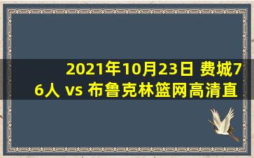 2021年10月23日 费城76人 vs 布鲁克林篮网高清直播